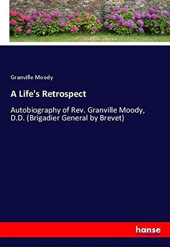 A Life's Retrospect: Autobiography of Rev. Granville Moody, D.D. (Brigadier General by Brevet)
