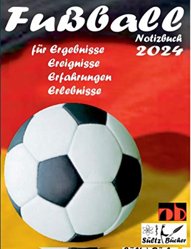 Fußball Notizbuch 2024 für Ergebnisse, Ereignisse, Erfahrungen und Erlebnisse und Vorfreude natürlich!