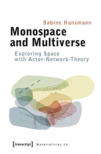 Monospace and Multiverse: Exploring Space with Actor-Network-Theory (Materialitäten, Bd. )