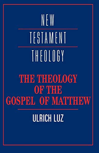 Ulrich Luz The Theology Of The Gospel Of Matthew (New Testament Theology)