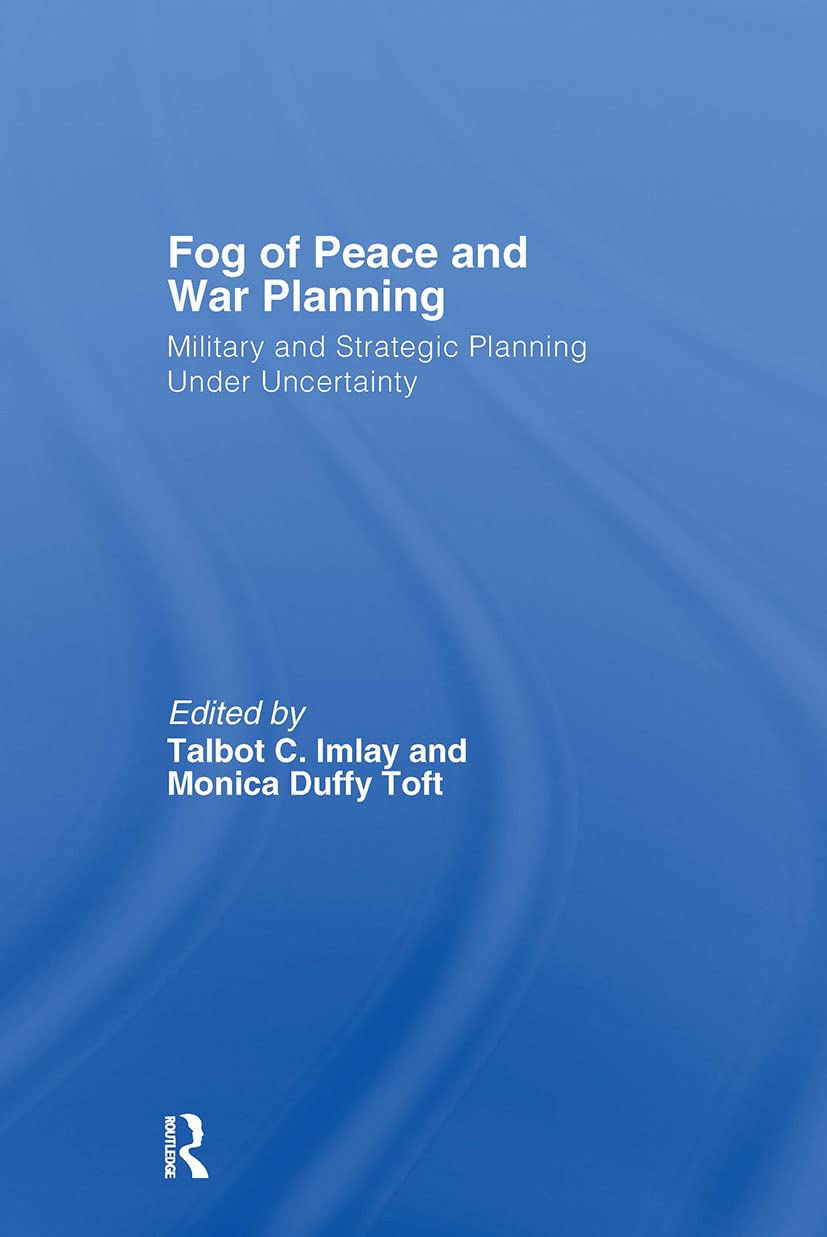The Fog of Peace and War Planning: Military and Strategic Planning under Uncertainty (Cass Series: Strategy and History)