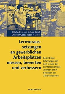 Lernvoraussetzungen an gewerblichen Arbeitsplätzen messen, bewerten und verbessern: Bericht über Erfahrungen mit dem Einsatz des Lernförderlichkeitsinventars LFI in Betrieben der Zulieferindustrie