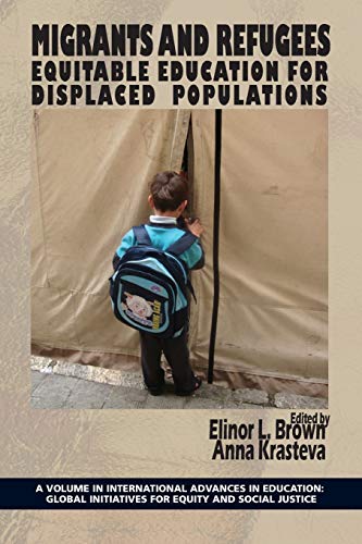 Migrants and Refugees: Equitable Education for Displaced Populations (International Advances in Education: Global Initiatives for Equity and Social Justice)
