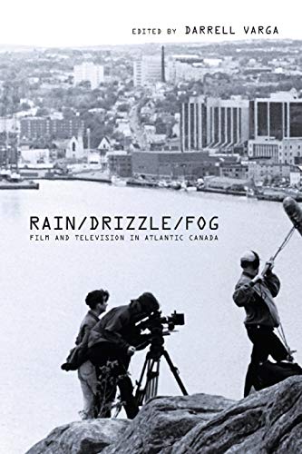 Rain/Drizzle/Fog: Film and Television in Atlantic Canada (Cinemas Off-Centre, Band 2)