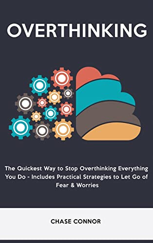Overthinking: The Quickets Way to Stop Overthinking Everything You Do - Includes Practical Strategies to Let Go of Fear & Worries