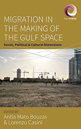 Migration in the Making of the Gulf Space: Social, Political, and Cultural Dimensions (Worlds in Motion, 11)