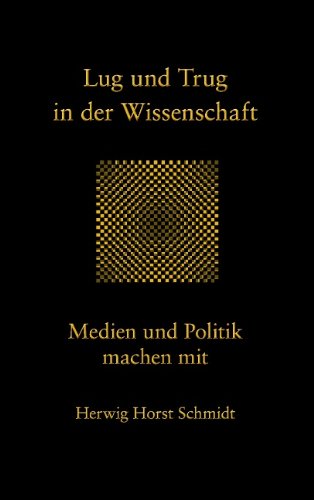 Lug und Trug in der Wissenschaft: Medien und Politik machen mit