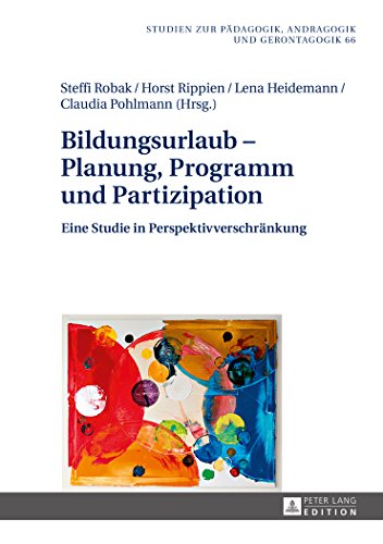 Bildungsurlaub - Planung, Programm und Partizipation: Eine Studie in Perspektivverschränkung (Studien zur Pädagogik, Andragogik und Gerontagogik / Studies in Pedagogy, Andragogy, and Gerontagogy)