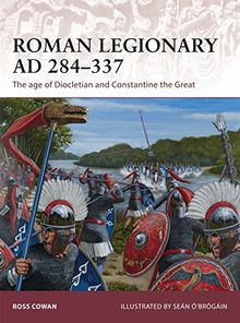 Roman Legionary AD 284-337: The age of Diocletian and Constantine the Great (Warrior, Band 175)