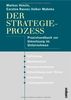 Der Strategieprozess: Praxishandbuch zur Umsetzung im Unternehmen: Praxishandbuch zur Umsetzung im Unternehmen. Initiierung, Marktanalyse, ... einer Vision, Umsetzung, Leistungskontrolle