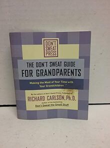 The Don't Sweat Guide for Grandparents: Making the Most of Your Time WithYour Grandchildr en