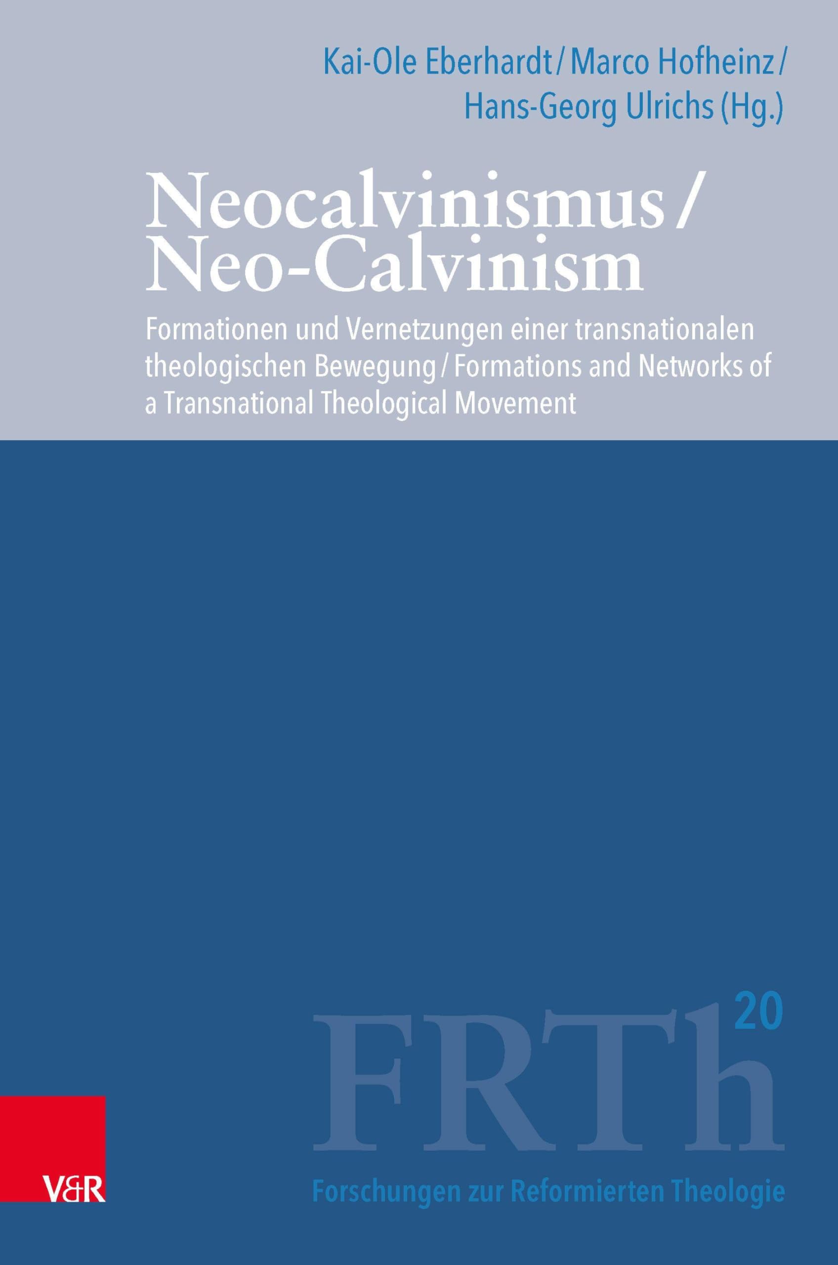 Neocalvinismus / Neo-Calvinism: Formationen und Vernetzungen einer transnationalen theologischen Bewegung / Formations and Networks of a Transnational ... zur Reformierten Theologie, Band 20)
