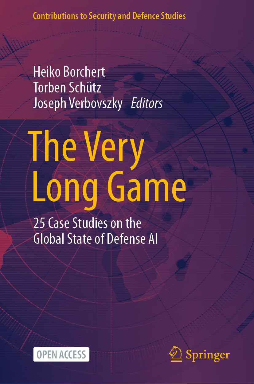 The Very Long Game: 25 Case Studies on the Global State of Defense AI (Contributions to Security and Defence Studies)