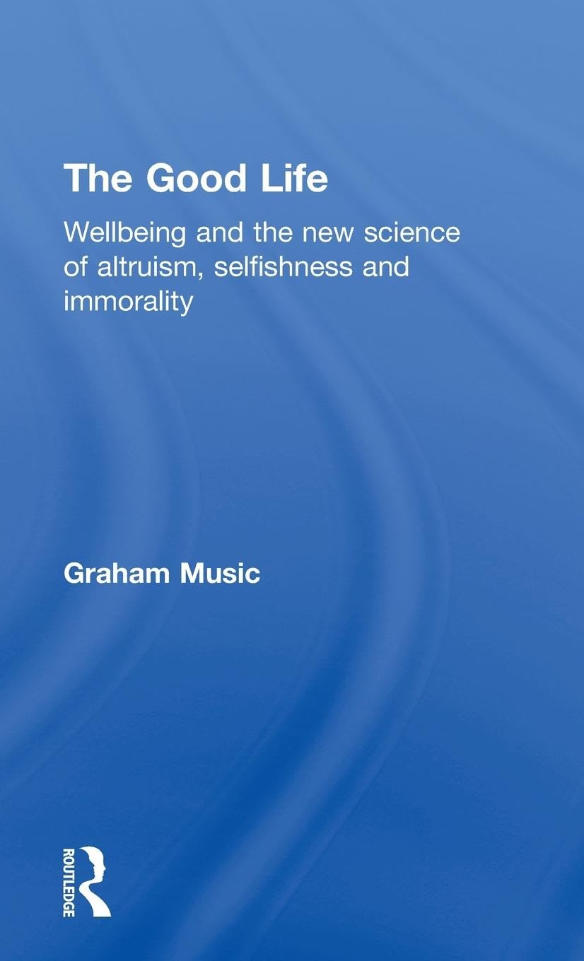 The Good Life: Wellbeing and the new science of altruism, selfishness and immorality