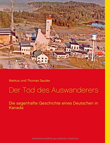 Der Tod des Auswanderers: Die sagenhafte Geschichte eines Deutschen in Kanada