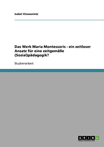 Das Werk Maria Montessoris - ein zeitloser Ansatz für eine zeitgemäße (Sozial)pädagogik?