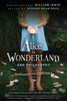 Alice in Wonderland and Philosophy: Curiouser and Curiouser (Blackwell Philosophy & Pop Culture)