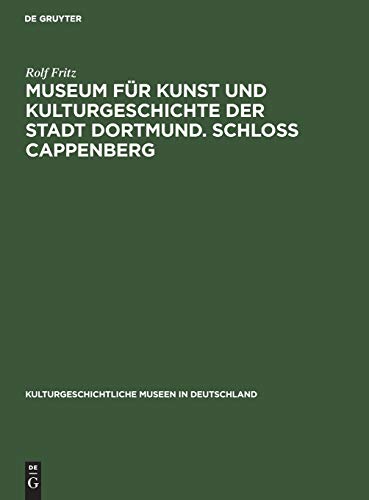 Museum für Kunst und Kulturgeschichte der Stadt Dortmund. Schloss Cappenberg (Kulturgeschichtliche Museen in Deutschland, 4, Band 4)