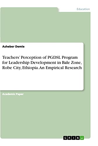 Teachers¿ Perception of PGDSL Program for Leadership Development in Bale Zone, RobeCity, Ethiopia. An Empirical Research