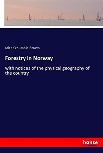 Forestry in Norway: with notices of the physical geography of the country