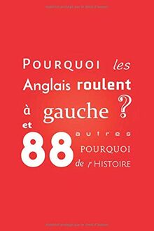 Pourquoi les Anglais roulent à gauche ?: et 88 autres pourquoi de l'Histoire