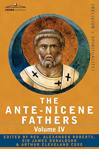 The Ante-Nicene Fathers: The Writings of the Fathers Down to A.D. 325 Volume IV Fathers of the Third Century -Tertullian Part 4; Minucius Felix: The ... Felix; Commodian; Origen (Cosimo Classics)