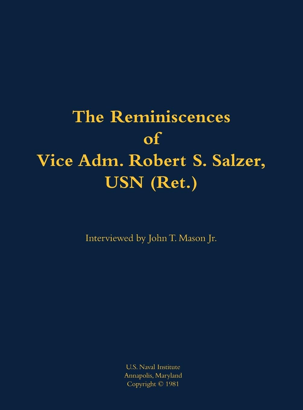The Reminiscences of Vice Adm. Robert S. Salzer, USN (Ret.): 1919-1988