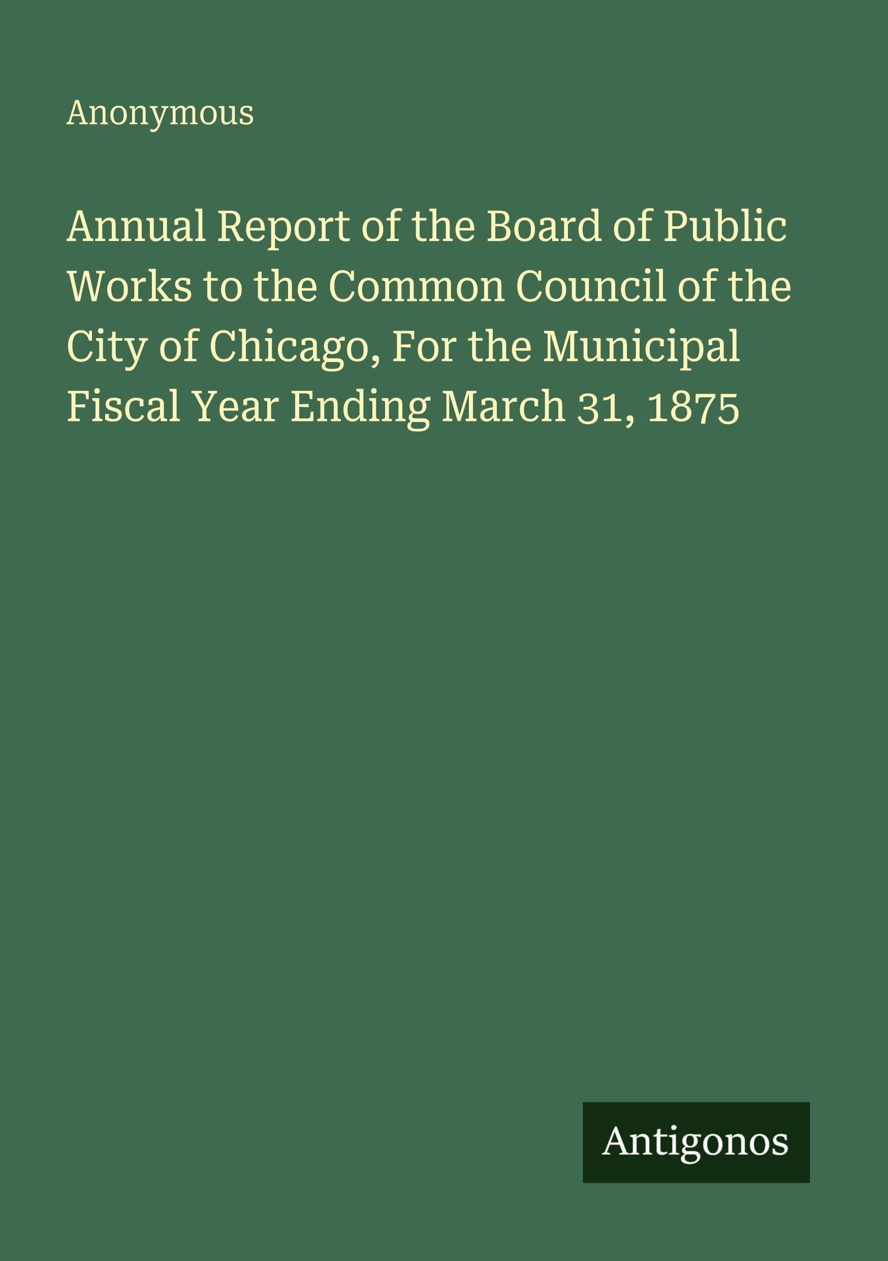 Annual Report of the Board of Public Works to the Common Council of the City of Chicago, For the Municipal Fiscal Year Ending March 31, 1875