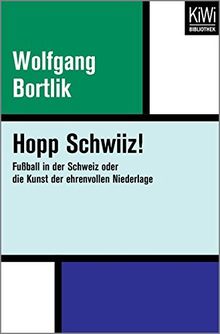 Hopp Schwiiz!: Fußball in der Schweiz oder die Kunst der ehrenvollen Niederlage