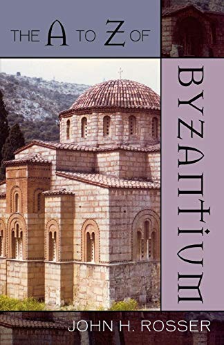 Rosser, John H. The A To Z Of Byzantium (A To Z Guides, Band 16)