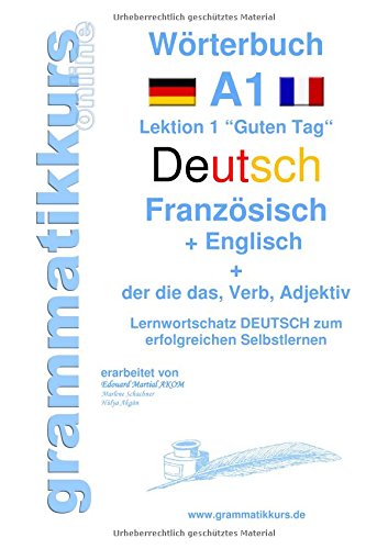 Wörterbuch Deutsch - Französisch - Englisch Niveau A1: Lernwortschatz A1 Lektion 1 Guten Tag Sprachkurs Deutsch zum erfolgreichen Selbstlernen ... Deutsch - Französisch - Englisch A1 A2 B1)