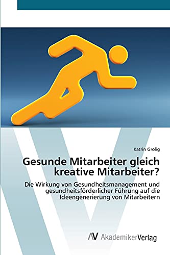 Gesunde Mitarbeiter gleich kreative Mitarbeiter?: Die Wirkung von Gesundheitsmanagement und gesundheitsförderlicher Führung auf die Ideengenerierung von Mitarbeitern