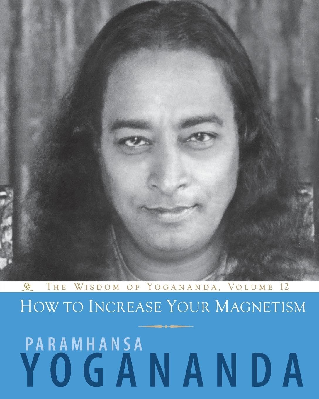 How to Increase Your Magnetism (Wisdom of Yogananda, Band 12)