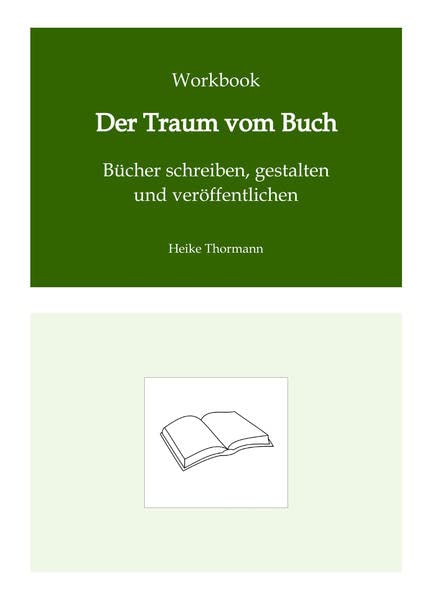 Workbook: Der Traum vom Buch: Bücher schreiben, gestalten und veröffentlichen (Das Schreibhandwerk lernen: Bücher und Texte richtig gut schreiben)
