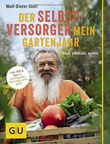 Der Selbstversorger: Mein Gartenjahr: Säen, pflanzen, ernten. Inkl. DVD und App zur Gartenpraxis: Storl zeigt, wie's geht! (GU Garten Extra)