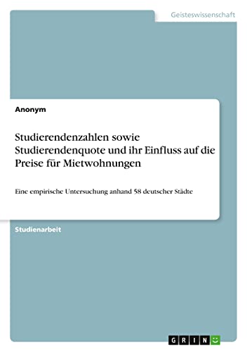 Studierendenzahlen sowie Studierendenquote und ihr Einfluss auf die Preise für Mietwohnungen: Eine empirische Untersuchung anhand 58 deutscher Städte