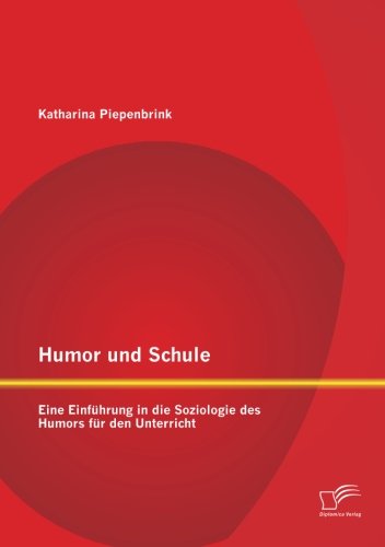 Humor und Schule: Eine Einführung in die Soziologie des Humors für den Unterricht