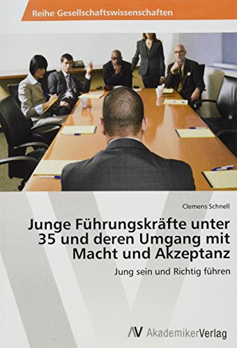 Junge Führungskräfte unter 35 und deren Umgang mit Macht und Akzeptanz: Jung sein und Richtig führen
