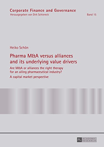 Pharma M&A versus alliances and its underlying value drivers: Are M&A or alliances the right therapy for an ailing pharmaceutical industry?- A capital ... (Corporate Finance and Governance)
