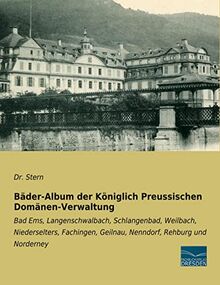 Bäder-Album der Königlich Preussischen Domänen-Verwaltung: Bad Ems, Langenschwalbach, Schlangenbad, Weilbach, Niederselters, Fachingen, Geilnau, Nenndorf, Rehburg und Norderney