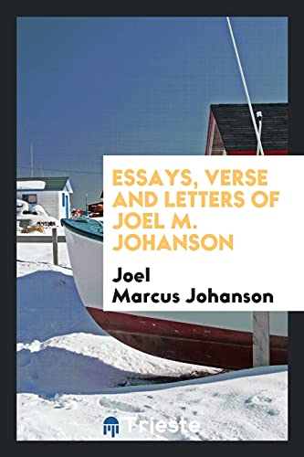 Essays, verse and letters of Joel M. Johanson