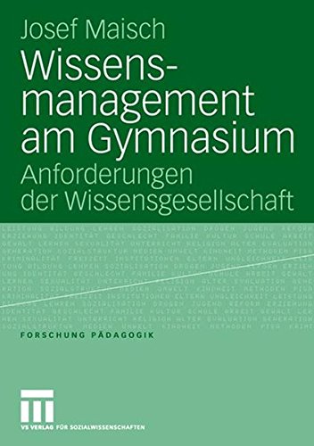 Wissensmanagement am Gymnasium: Anforderungen der Wissensgesellschaft (Forschung Pädagogik)