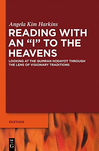 Reading with an I to the Heavens: Looking at the Qumran Hodayot through the Lens of Visionary Traditions (Ekstasis: Religious Experience from Antiquity to the Middle Ages, Band 3)