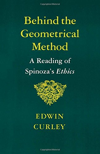 Curley, Edwin M. Behind The Geometrical Method, A Reading Of Spinoza's Ethics