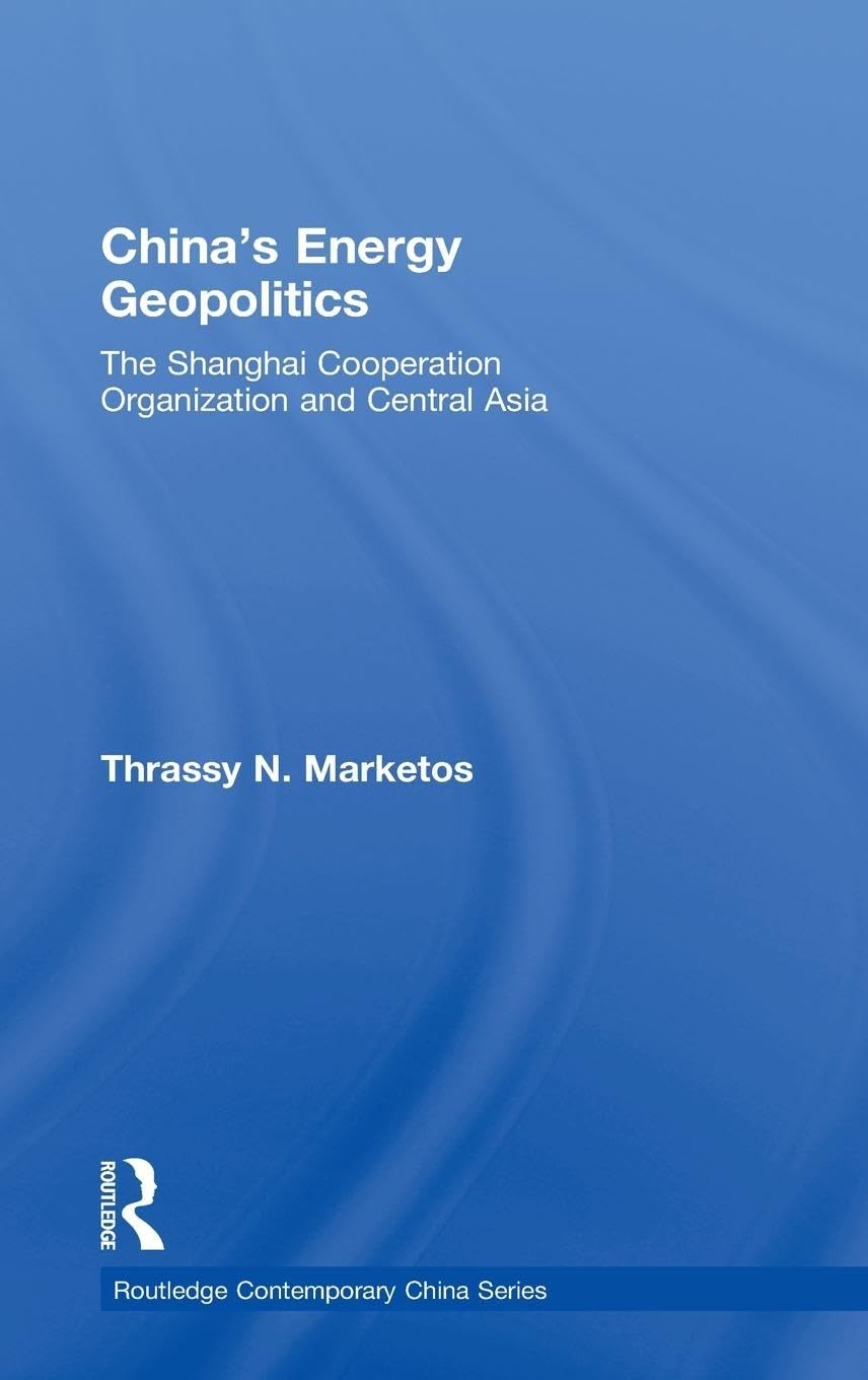 China's Energy Geopolitics: The Shanghai Cooperation Organization and Central Asia (Routledge Contemporary China)