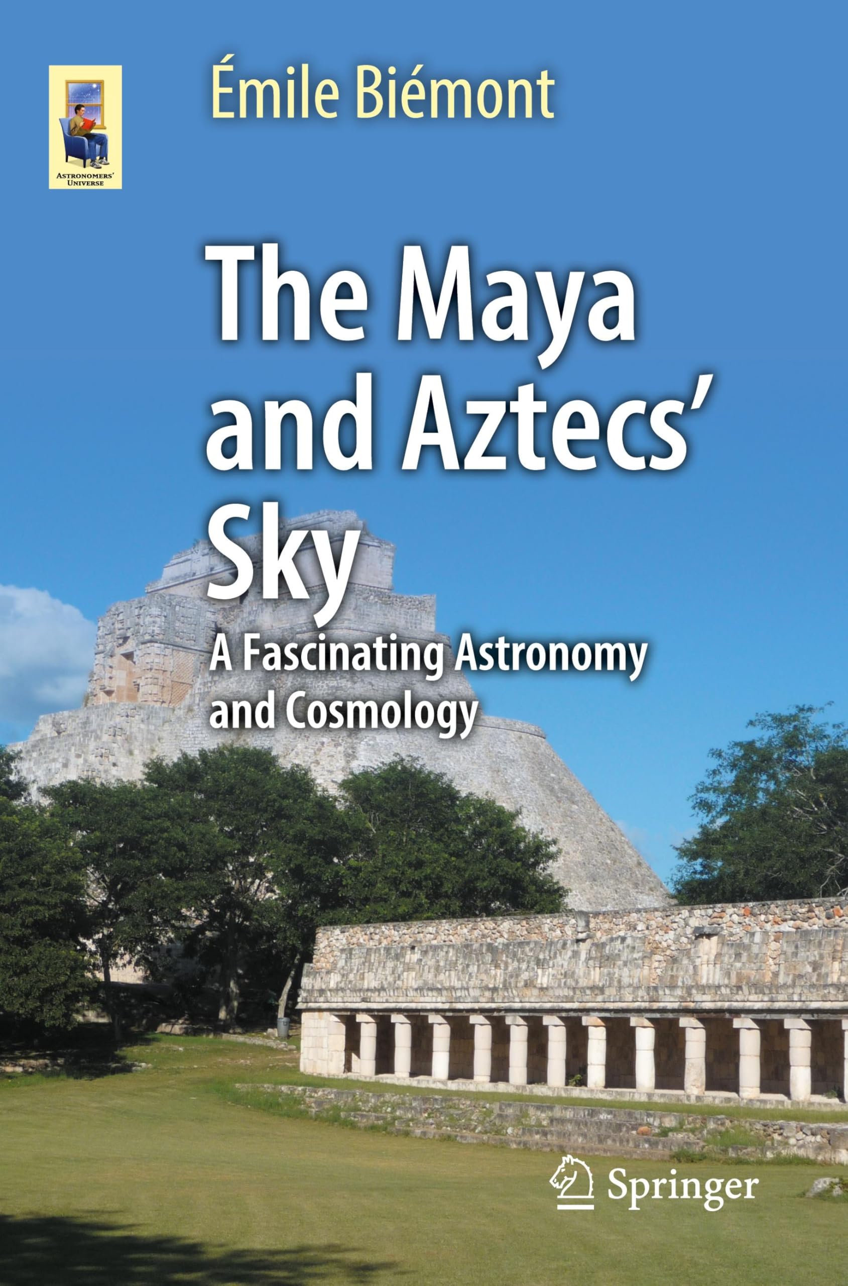 The Maya and Aztecs' Sky: A Fascinating Astronomy and Cosmology (Astronomers' Universe)