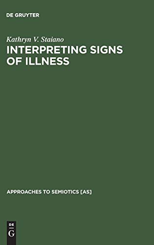 Interpreting Signs of Illness: A Case Study in Medical Semiotics (Approaches to Semiotics [AS], 72)