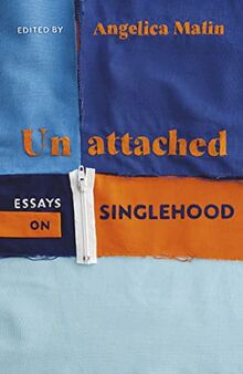 Unattached: Empowering Essays on Singlehood