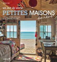 Petites maisons de rêve : un art de vivre : cabane, yourte, caravane, tente, péniche, roulotte...