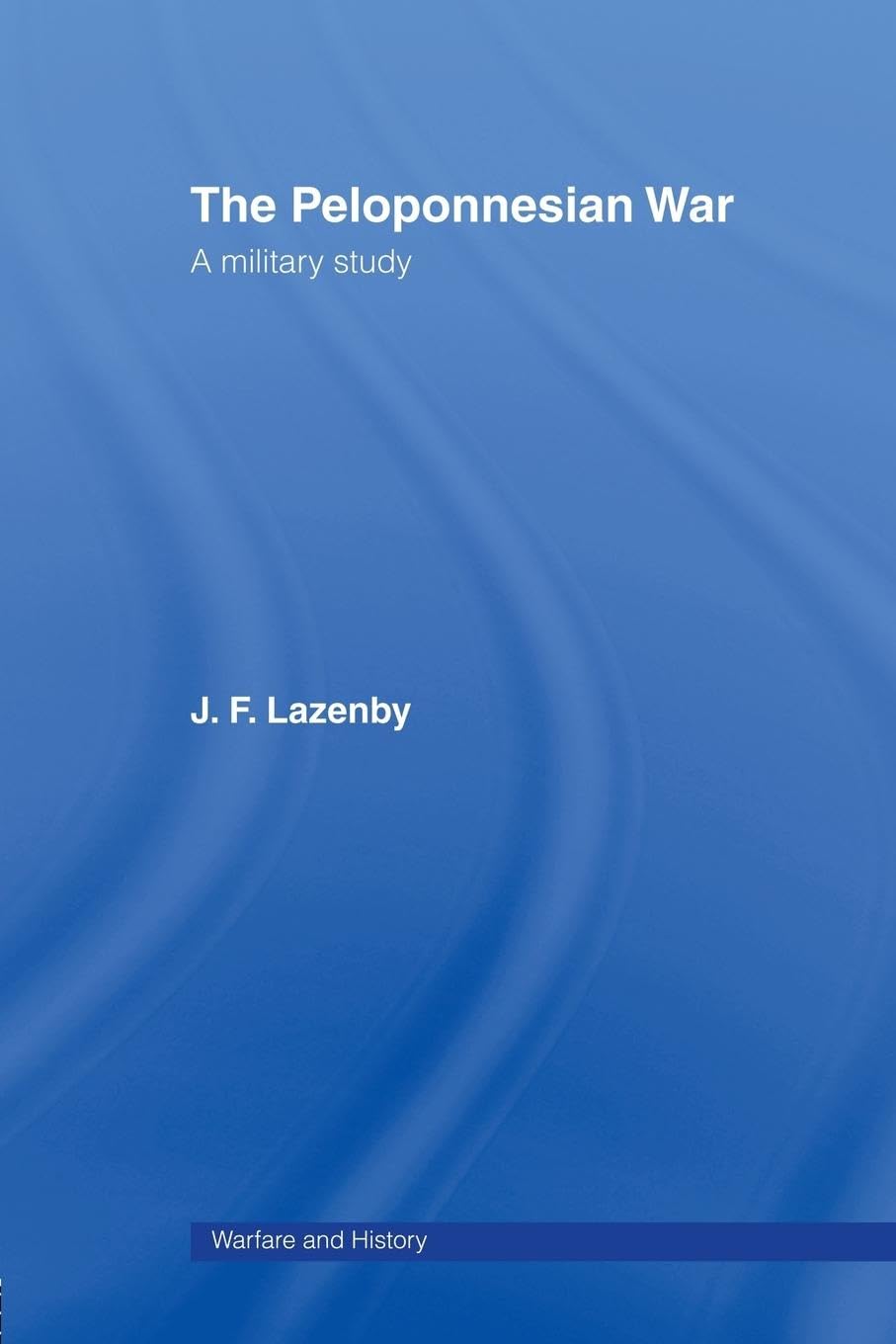 The Peloponnesian War: A Military Study (Warfare and History)